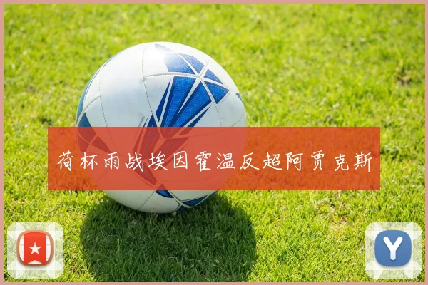 荷杯雨战埃因霍温反超阿贾克斯