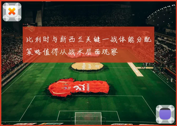 比利时与新西兰关键一战体能分配策略值得从战术层面观察