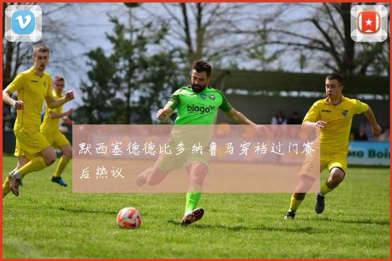 默西塞德德比多纳鲁马穿裆过门赛后热议
