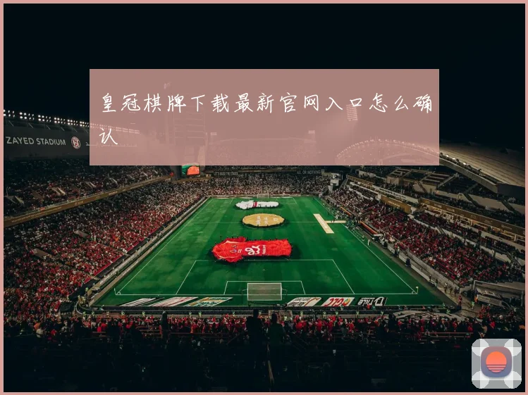 皇冠棋牌下载最新官网入口怎么确认