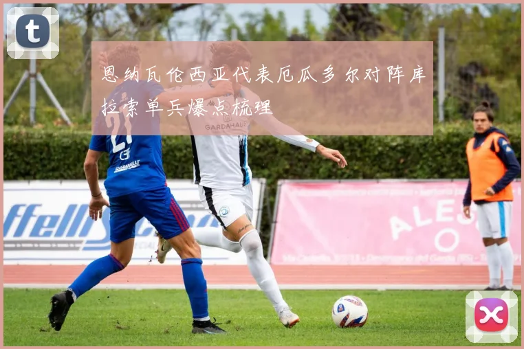 恩纳瓦伦西亚代表厄瓜多尔对阵库拉索单兵爆点梳理