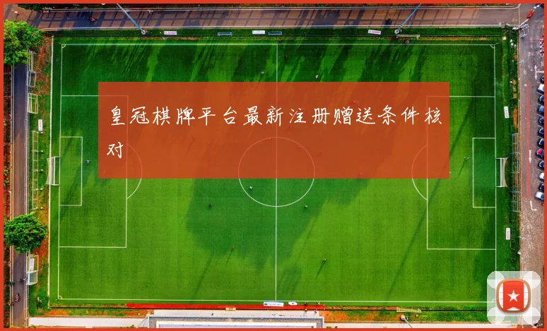 皇冠棋牌平台最新注册赠送条件核对