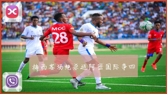 梅西客场绝杀迈阿密国际争四
